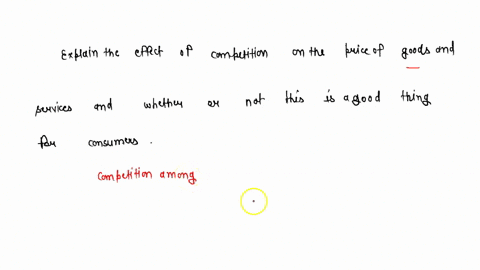 in-three-to-four-sentences-explain-the-effect-of-competition-on-the-price-of-goods-and-services-and-whether-or-not-this-is-a-good-thing-for-consumers-18325