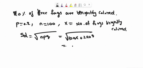 20-of-a-population-of-tree-frogs-are-brightly-colored-one-hundred-of-the-frogs-are-sampled-randomly-let-xrepresent-the-number-of-them-that-are-brightly-colored-in-which-of-the-following-case-39371