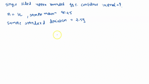 calculate-the-single-sided-upper-bounded-99-confidence-interval-for-the-population-mean-mu-given-that-sample-of-size-n-12-ylelds-sample-mean-of-825-and-sample-standard-deviation-of-259-your-57883