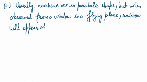 if-you-were-flying-in-a-plane-and-looked-out-your-window-and-saw-a-rainbow-at-noon-a-what-shape-would-the-rainbow-have-and-where-would-you-be-looking-b-what-causes-the-rainbow-73074