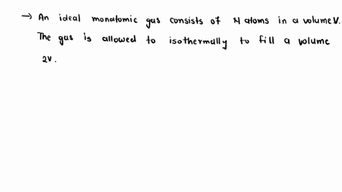 an-ideal-monatomic-gas-consists-of-n-atoms-in-a-volume-v-the-gas-is-allowed-to-expand-isothermally-to-fill-a-volume-2v-show-that-as-nkg-in-2-25903