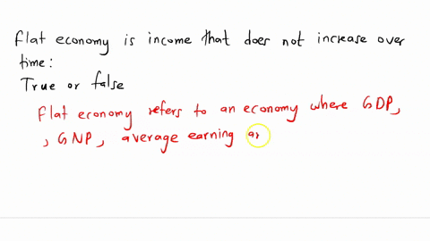 flat-economy-is-income-that-does-not-increase-over-time-question-8-options-true-false-40479