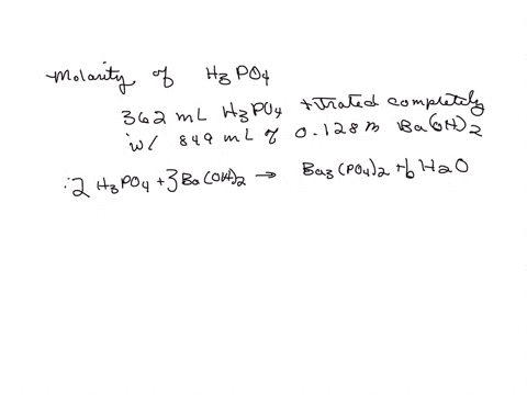 what-is-the-molarity-of-an-h3po4-solution-if-362-ml-of-the-solution-are-completely-titrated-by-849-ml-of-0128-m-baoh2-solution-you-will-need-to-write-a-balanced-chemical-equation-because-thi-64602