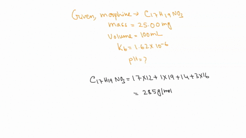 morphine-c17h19no3-is-often-used-to-control-sever-post-operative-pain-what-is-the-ph-of-the-solution-made-by-dissolving-250-mg-of-morphine-in-100-ml-of-water-for-morphine-kb-162-x-10-6-78436