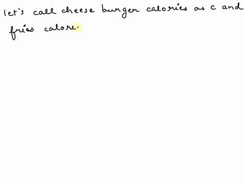 two-cheeseburgers-and-one-small-order-of-fries-contain-a-total-of-1300-calories-three-cheeseburgers-and-two-small-orders-of-fries-contain-a-total-of-2110-calories-find-the-caloric-content-of-38144