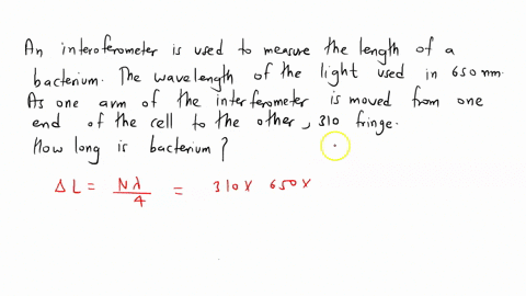 an-interferometer-is-used-to-measure-the-length-of-a-bacterium-the-wavelength-of-the-light-used-is-650-nm-as-one-arm-of-the-interferometer-is-moved-from-one-end-of-the-cell-to-the-other-310-08662