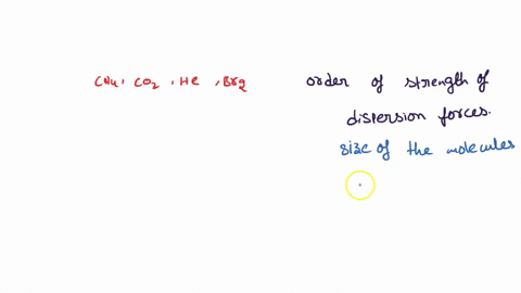rank-the-following-in-the-order-of-increasing-strength-of-dispersion-forces-in-gas-phase-ch4-co2-he-br2-42344