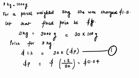 rebecca-posted-a-parcel-that-weighed-3kg-last-week-and-was-charged-120-for-the-postage-she-assumes-that-the-price-for-postage-is-a-fixed-amount-for-each-100g-this-week-she-needs-to-post-a-pa-79643