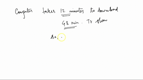 a-particular-computer-takes-12-minutes-to-download-a-48-minute-tv-show-how-long-will-it-take-the-computer-to-download-a-25-hour-movie-71498