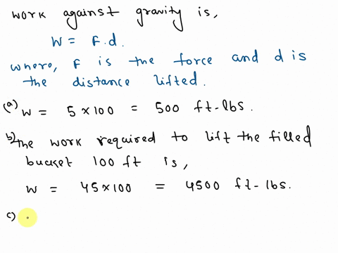 a-bucket-and-a-rope-are-used-to-draw-water-from-a-100-foot-deep-well-the-bucket-weighs-slbs-and-the-rope-has-a-negligible-weight-a-calculate-the-work-required-to-life-only-the-empty-bucket-1-71041