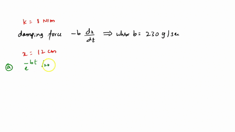 b-for-the-damped-oscillator-system-the-block-has-a-mass-of-150-kg-and-the-spring-constant-is-800-nm-the-damping-force-is-given-by-bdxdt-where-b-230-gs-the-block-is-pulled-down-120-cm-and-rel-48913
