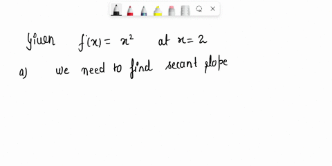 estimate-the-slope-of-the-tangent-line-rate-of-change-to-flr-1-at-z-2-by-finding-the-slopes-of-the-secant-lines-through-the-points-11-and-39-secant-slope-mar-b-16226-and-25625-eecant-ope-15153
