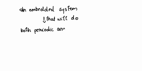 q6-2-name-an-embedded-system-that-requires-both-periodic-and-aperiodic-computation-83305