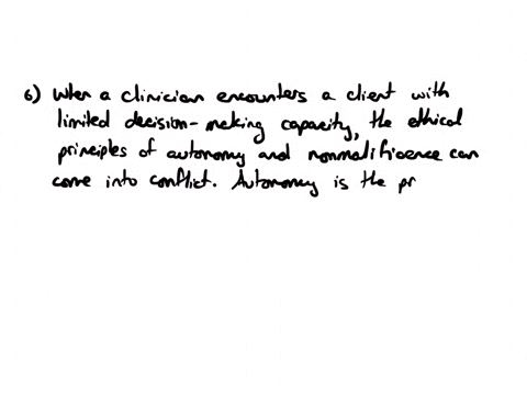 6-for-various-reasons-a-clinician-may-encounter-clients-with-limited-decision-making-capacitythe-ethical-principles-likely-to-come-into-conflict-are-ajustice-and-integrity-b-autonomy-and-non-17334