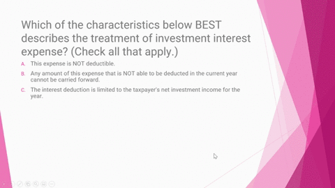which-of-the-characteristics-below-best-describes-the-treatment-of-investment-interest-expense-check-all-that-apply-multiple-select-question-this-expense-is-not-deductible-any-amount-of-this-27608