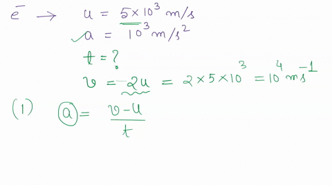 an-electron-moving-with-a-velocity-of-5103-ms-enters-into-uniform-electric-field-and-acquires-a-uniform-acceleration-of-103-ms2-in-direction-of-initial-velocity-1find-out-the-time-in-which-electron-ve
