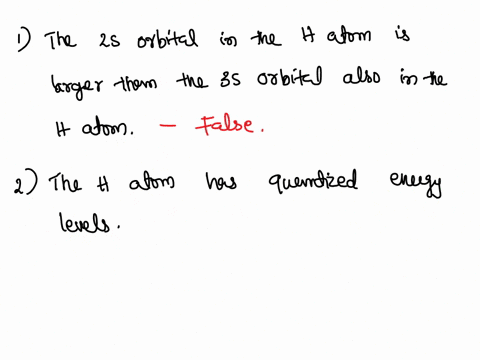 which-of-the-following-statements-is-true-1-the-2s-orbital-in-the-hydrogen-atom-is-larger-than-the-3s-orbital-also-in-the-hydrogen-atom-2-the-hydrogen-atom-has-quantized-energy-levels-3-the-43398