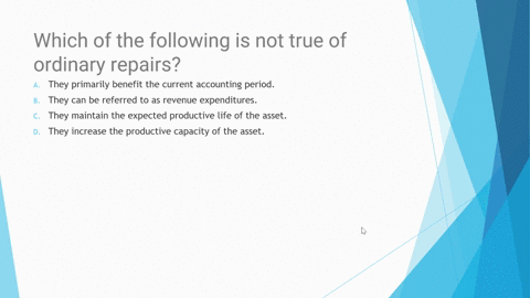 which-of-the-following-is-not-true-of-ordinary-repairs-a-they-primarily-benefit-the-current-accounting-period-b-they-can-be-referred-to-as-revenue-expenditures-c-they-maintain-the-expected-p-59384
