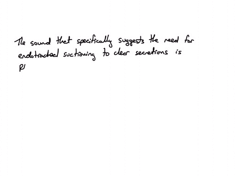 nurse-is-caring-or-a-client-with-an-artificial-airway-what-lung-sound-would-indicate-that-the-client-requires-endotracheal-suctioning-to-clear-secretions-125-points-rhonchi-wheezing-crackles-stridor