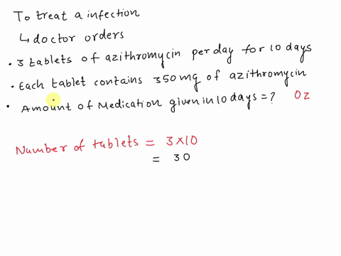 to-treat-a-infection-a-doctor-orders-3-tablets-of-azithromycin-per-day-for-10-days-if-each-tablet-contains-350-mg-of-azithromycin-how-many-ounces-of-the-medication-are-given-in-10-days-10007