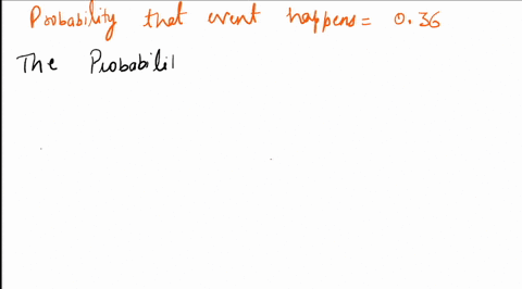 the-probability-that-an-event-happens-is-036-what-is-the-probability-that-the-event-wont-happen-66022