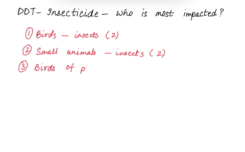 ddt-is-an-insecticide-that-can-remain-in-the-bodies-of-insects-and-then-is-transferred-to-the-fat-of-the-animals-who-eat-the-insects-based-on-what-you-know-about-bioaccumulation-who-would-be-92361