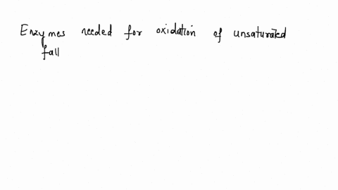 which-two-additional-enzymes-are-needed-for-the-oxidation-of-unsaturated-fatty-acids-what-is-the-function-32685