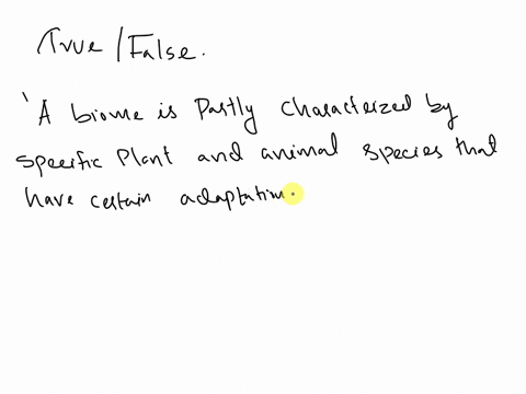 is-the-following-statement-true-or-false-a-biome-is-partly-characterized-by-specific-plant-and-animal-species-that-have-certain-adaptations-that-allow-them-to-survive-and-be-found-in-a-parti-45533