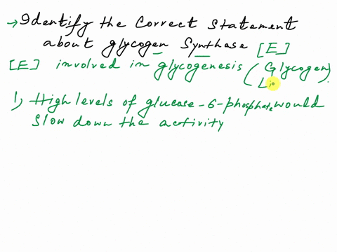 which-of-the-following-statements-about-glycogen-synthase-is-incorrect-high-levels-of-glucose-6-phosphate-would-slow-the-enzyme-down-low-cellular-camp-levels-are-associated-with-high-activit-41288