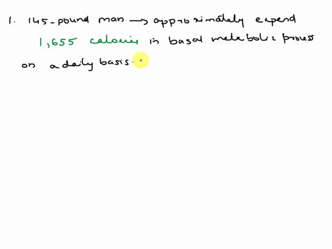 question-1-1-pts-according-to-the-textbook-a-145-pound-man-will-expend-basal-metabolic-processes-on-a-daily-basis-calories-in-question-2-1-pts-according-to-the-textbooka-160-pound-active-fem-35768