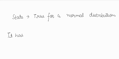 which-of-the-following-statements-is-true-for-a-normal-distributiona-it-has-two-parameters-a-mean-and-a-standard-deviationb-half-of-the-values-are-greater-than-the-meanc-it-goes-infinity-in-55954