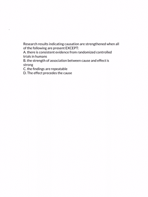 research-results-indicating-causation-are-strengthened-when-all-of-the-following-are-present-except-a-there-is-consistent-evidence-from-randomized-controlled-trials-in-humans-b-the-strength-88284