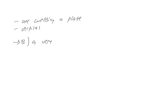 which-arc-gap-is-used-when-arc-welding-plate-in-the-vertical-position-a-no-g-a-p-b-a-v-e-r-y-s-h-o-r-t-g-a-p-c-a-g-a-p-12-t-h-e-width-of-the-plate-d-a-gap-the-thickness-of-the-plate