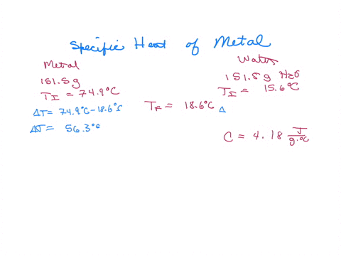 a-1515-g-sample-of-a-metal-at-749c-is-added-to-1515-g-at-156c-the-temperature-of-the-water-rises-to-186c-calculate-the-specific-heat-capacity-of-the-metal-assuming-that-all-the-heat-lost-by-59277