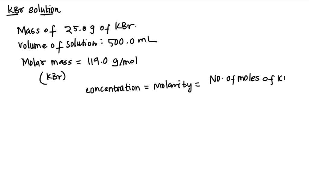 SOLVED: If 25.0 g of KBr (MM = 119.00 g/mol) are added to a 500.0 mL ...