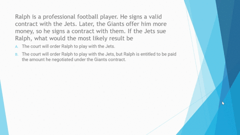 ralph-is-a-professional-football-player-he-signs-a-valid-contract-with-the-jets-later-the-giants-offer-him-more-money-so-he-signs-a-contract-with-them-if-the-jets-sue-ralph-what-would-the-mo-45573