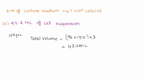 you-have-cells-suspended-in-6-ml-of-culture-medium-at-47x106-cellsml-you-plan-to-seed-three-96-well-plates-for-cpe-assays-you-plan-to-seed-5x104-cells-per-well-and-want-to-add-150-l-of-cell-30494