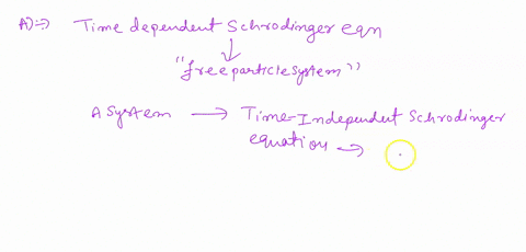 quantum-mechanics-related-please-explain-a-provide-a-system-for-which-the-time-dependent-schrodinger-equation-will-be-applicable-and-a-system-for-which-the-time-independent-schrodinger-equat-73635