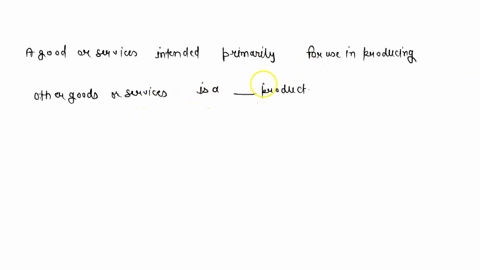 a-good-or-service-intended-primarily-for-use-in-producing-other-goods-or-services-is-a-____-product-60776