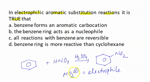 in-electrophilic-aromatic-substitution-reactions-it-is-true-that-a-benzene-forms-an-aromatic-carbocation-b-the-benzene-ring-acts-as-a-nucleophile-c-all-reactions-with-benzene-are-reversible-31534