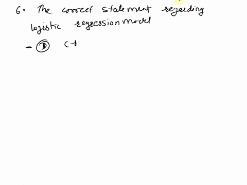 6in-a-logistic-regression-model-aonly-one-independent-variable-is-allowed-bthe-dependent-variable-has-to-be-qualitative-dichotomous-and-the-independent-variables-can-be-of-any-type-cthe-depe-82076
