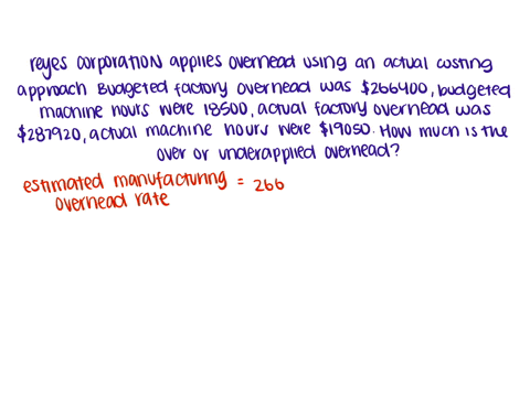 reyes-corporation-applies-overhead-using-an-actual-costing-approach-budgeted-factory-overhead-was-266400-budgeted-machinehours-were-18500-actual-factory-overhead-was-287920-actual-machinehou-64498