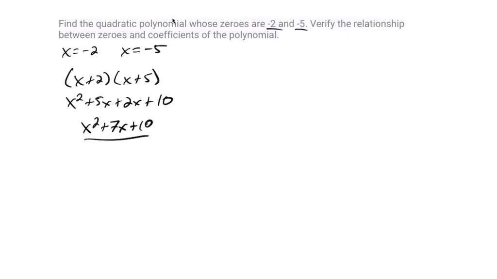 SOLVED: . Find the quadratic polynomial whose zeroes are -2 and -5 ...