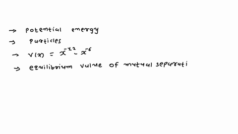 the-dependence-of-the-potential-energy-of-interaction-between-two-particles-as-a-function-of-the-mutual-separation-x-is-vxx-12-x-6-the-equilibrium-value-of-the-mutual-separation-is-hint-i-re-80828