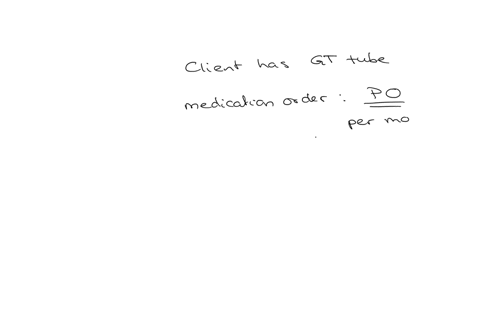 client-has-a-gastrostomy-tube-gt-in-place-the-health-care-provider-ordered-the-medication-po-what-action-would-be-appropriate-for-the-nurse-to-take-2-points-clarify-the-order-with-the-charse-nurse-dil