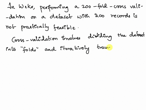 in-weka-the-10-fold-cross-validation-is-the-default-setting-for-performance-evaluation-given-a-dataset-of-200-records-can-you-perform-a-200-fold-cross-validation-in-weka-69401