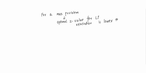 circle-the-correct-answer-for-the-following-statements-true-false-for-max-problem-optimal-z-value-for-lp-relaxation-is-lower-than-optimal-z-value-for-ip_-an-integer-programming-problem-is-a-18473