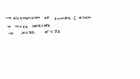 describe-the-distribution-of-sample-means-shape-expected-value-and-standard-error-for-samples-of-n-64-selected-from-a-population-with-a-mean-of-90-and-a-standard-deviation-of-32-06691