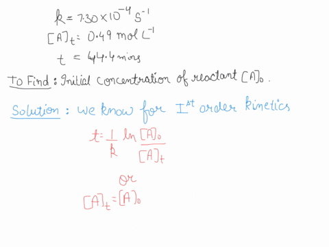 the-following-chemical-reaction-a-products-shows-first-order-kinetics-with-respect-to-a-rate-kaassume-k-730-x-10-4-s-1-if-the-concentration-of-a-is-049-mol-l-1-at-444-minutes-after-the-react-80327