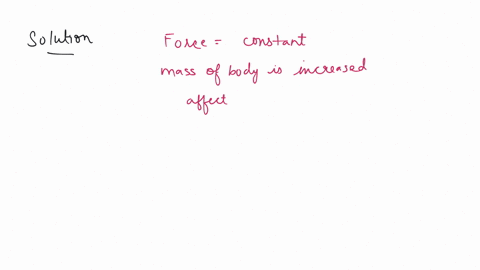 force-remaining-constant-if-the-mass-of-body-increases-its-acceleration-is-likely-to-a-increase-b-remain-same-c-decrease-d-sometimes-increases-and-sometimes-decreases-2